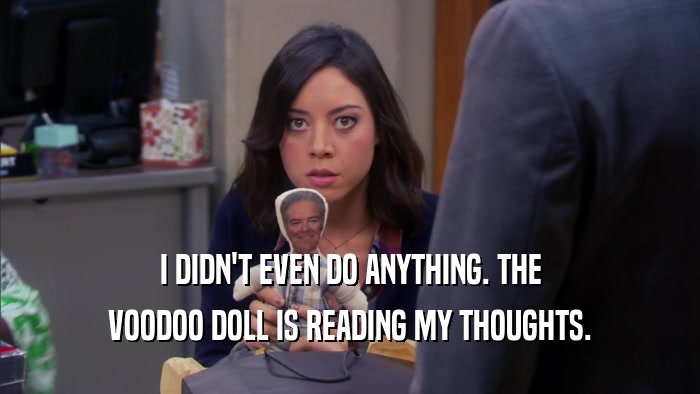 I DIDN'T EVEN DO ANYTHING. THE VOODOO DOLL IS READING MY THOUGHTS. 