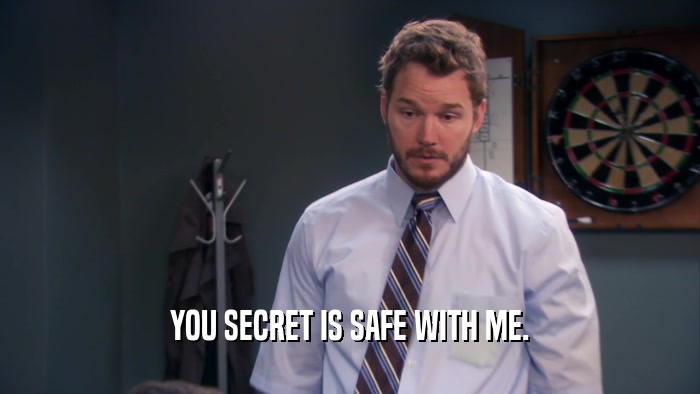 YOU SECRET IS SAFE WITH ME.  