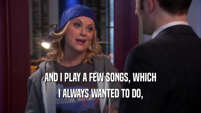 AND I PLAY A FEW SONGS, WHICH I ALWAYS WANTED TO DO, 
