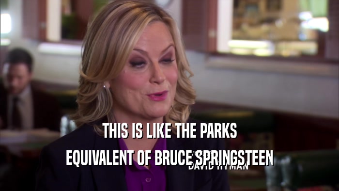 THIS IS LIKE THE PARKS EQUIVALENT OF BRUCE SPRINGSTEEN 