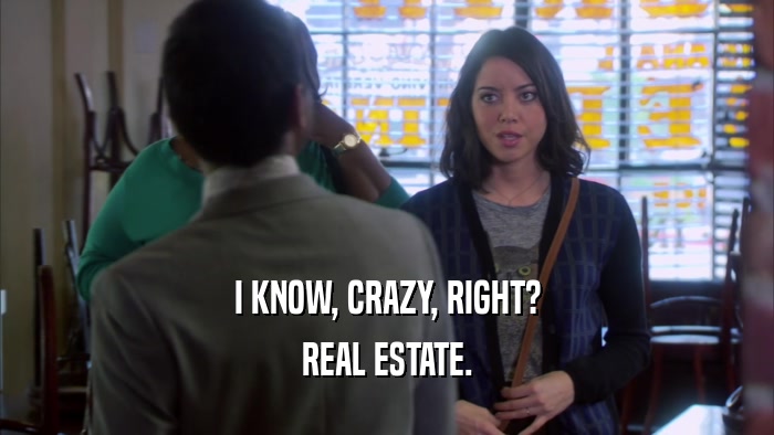 I KNOW, CRAZY, RIGHT? REAL ESTATE. 