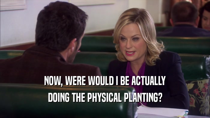 NOW, WERE WOULD I BE ACTUALLY DOING THE PHYSICAL PLANTING? 
