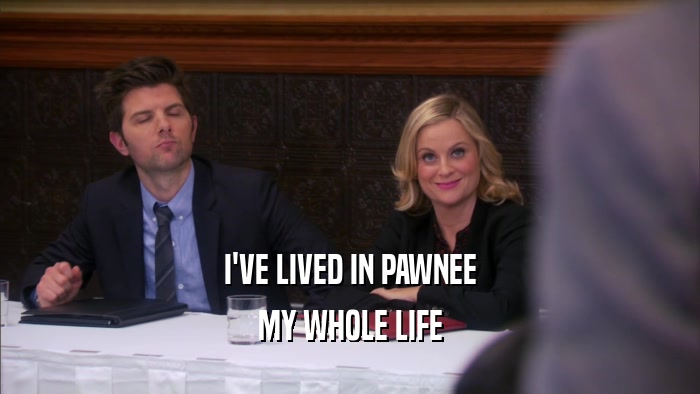 I'VE LIVED IN PAWNEE MY WHOLE LIFE 