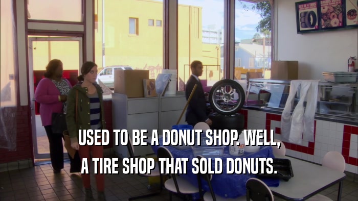 USED TO BE A DONUT SHOP. WELL, A TIRE SHOP THAT SOLD DONUTS. 