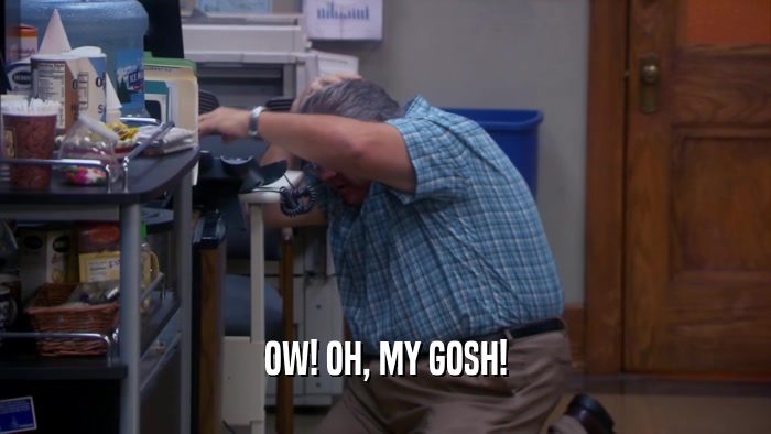 OW! OH, MY GOSH!  