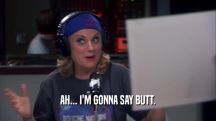 AH... I'M GONNA SAY BUTT.  