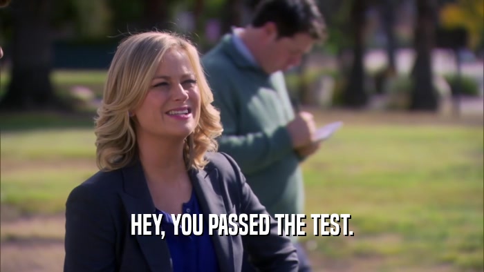 HEY, YOU PASSED THE TEST.  