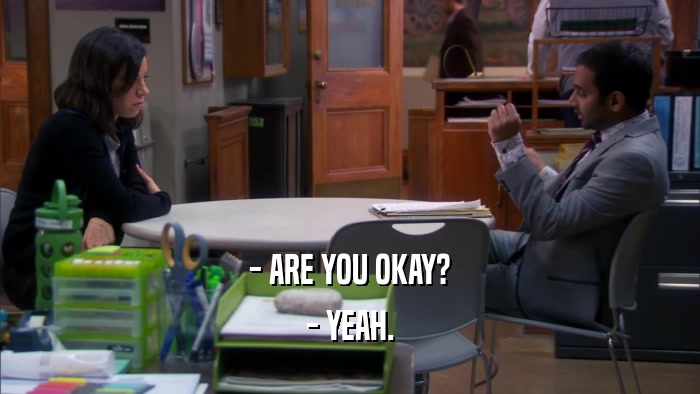 - ARE YOU OKAY? - YEAH. 