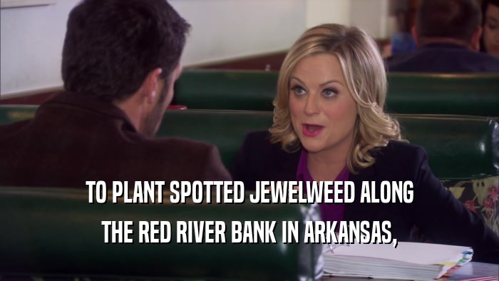 TO PLANT SPOTTED JEWELWEED ALONG THE RED RIVER BANK IN ARKANSAS, 