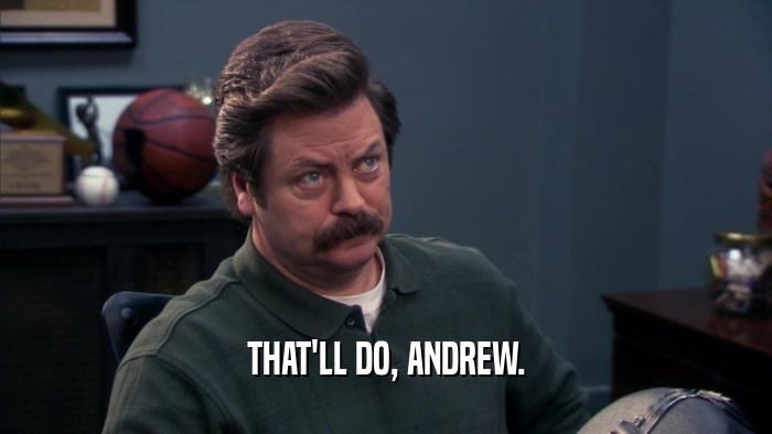 THAT'LL DO, ANDREW.  