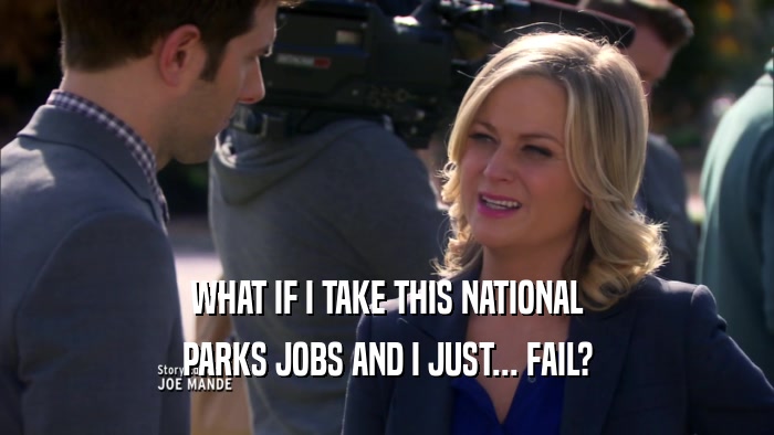 WHAT IF I TAKE THIS NATIONAL PARKS JOBS AND I JUST... FAIL? 