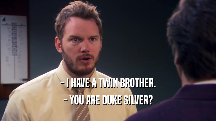 - I HAVE A TWIN BROTHER. - YOU ARE DUKE SILVER? 