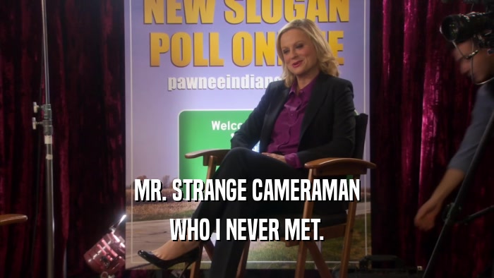 MR. STRANGE CAMERAMAN WHO I NEVER MET. 