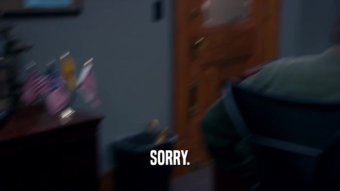 SORRY.  