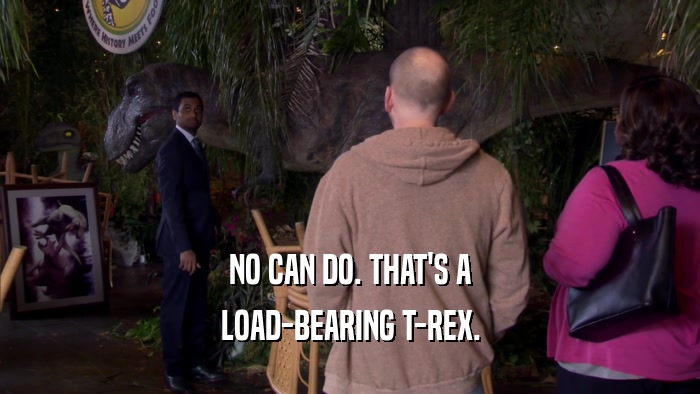NO CAN DO. THAT'S A LOAD-BEARING T-REX. 