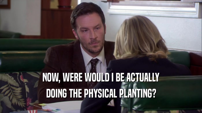 NOW, WERE WOULD I BE ACTUALLY DOING THE PHYSICAL PLANTING? 