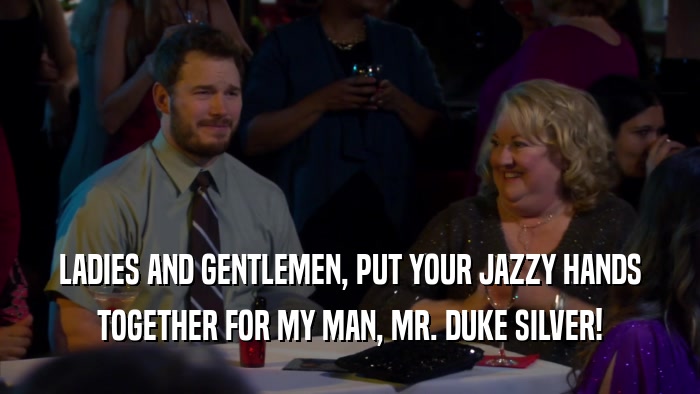 LADIES AND GENTLEMEN, PUT YOUR JAZZY HANDS TOGETHER FOR MY MAN, MR. DUKE SILVER! 