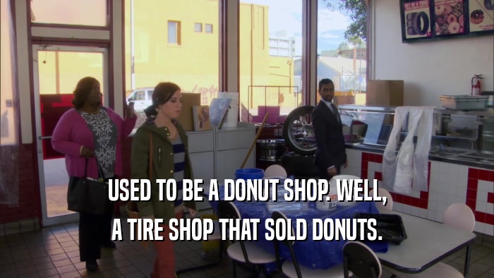 USED TO BE A DONUT SHOP. WELL, A TIRE SHOP THAT SOLD DONUTS. 