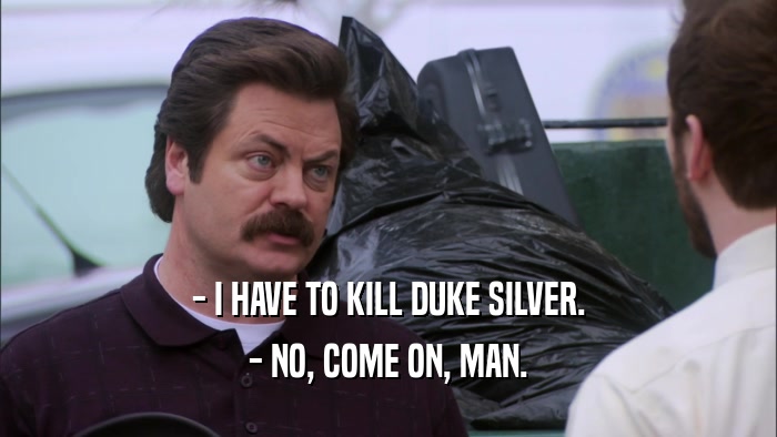 - I HAVE TO KILL DUKE SILVER. - NO, COME ON, MAN. 