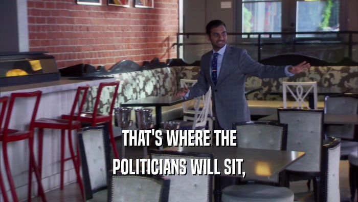 THAT'S WHERE THE POLITICIANS WILL SIT, 