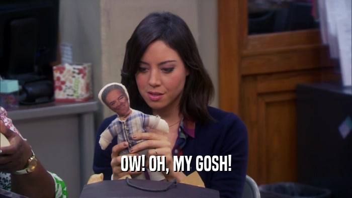 OW! OH, MY GOSH!  