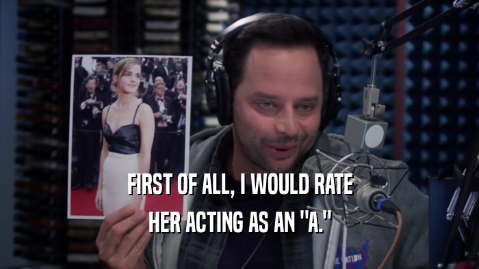 FIRST OF ALL, I WOULD RATE HER ACTING AS AN 