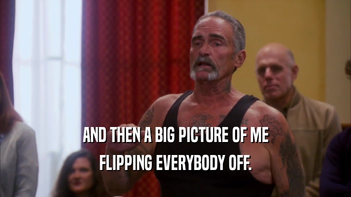 AND THEN A BIG PICTURE OF ME FLIPPING EVERYBODY OFF. 