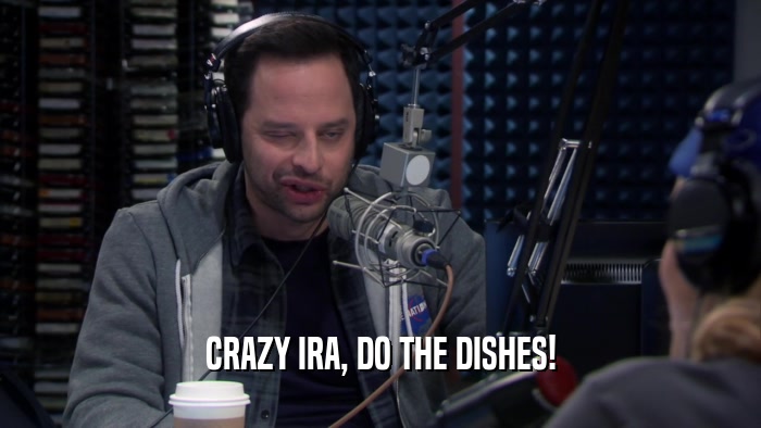 CRAZY IRA, DO THE DISHES!  