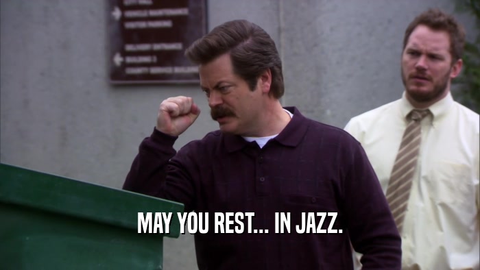 MAY YOU REST... IN JAZZ.  