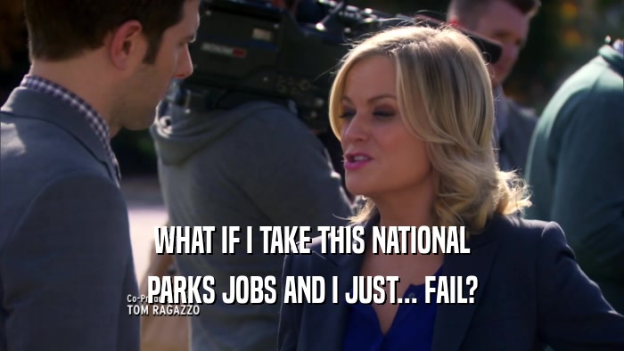 WHAT IF I TAKE THIS NATIONAL PARKS JOBS AND I JUST... FAIL? 