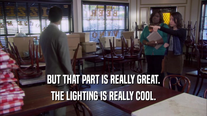BUT THAT PART IS REALLY GREAT. THE LIGHTING IS REALLY COOL. 