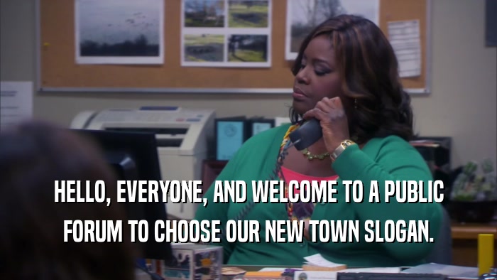 HELLO, EVERYONE, AND WELCOME TO A PUBLIC FORUM TO CHOOSE OUR NEW TOWN SLOGAN. 