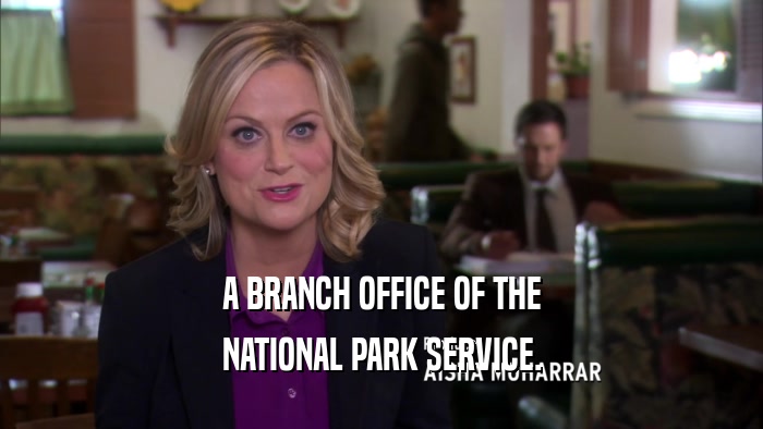 A BRANCH OFFICE OF THE NATIONAL PARK SERVICE. 