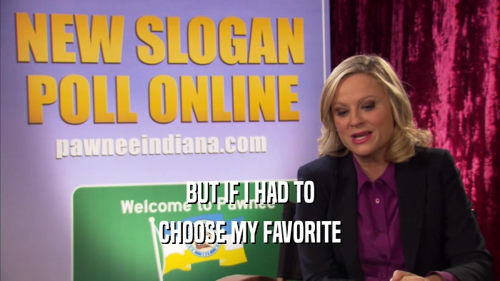 BUT IF I HAD TO CHOOSE MY FAVORITE 