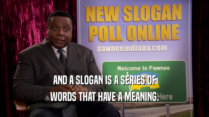 AND A SLOGAN IS A SERIES OF WORDS THAT HAVE A MEANING. 