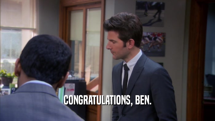 CONGRATULATIONS, BEN.  