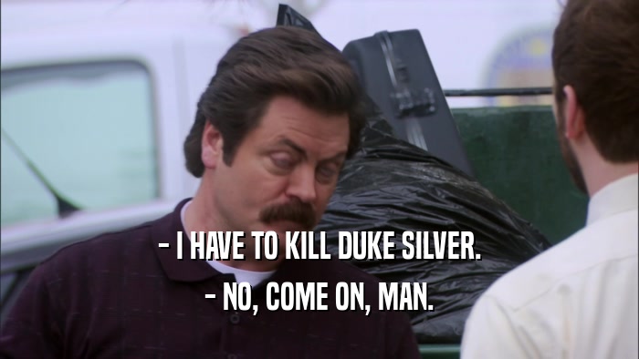 - I HAVE TO KILL DUKE SILVER. - NO, COME ON, MAN. 
