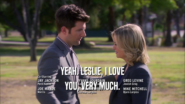 YEAH. LESLIE, I LOVE YOU, VERY MUCH. 