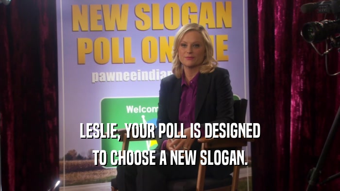 LESLIE, YOUR POLL IS DESIGNED TO CHOOSE A NEW SLOGAN. 