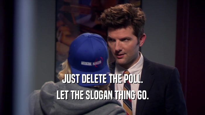 JUST DELETE THE POLL. LET THE SLOGAN THING GO. 