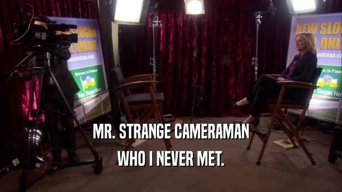 MR. STRANGE CAMERAMAN WHO I NEVER MET. 