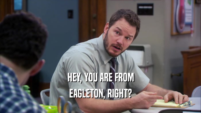 HEY, YOU ARE FROM EAGLETON, RIGHT? 