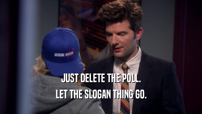 JUST DELETE THE POLL. LET THE SLOGAN THING GO. 