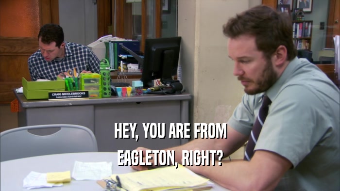 HEY, YOU ARE FROM EAGLETON, RIGHT? 