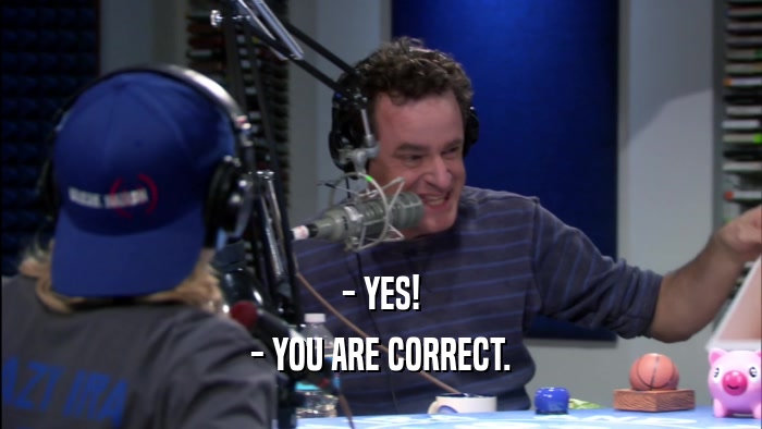 - YES! - YOU ARE CORRECT. 