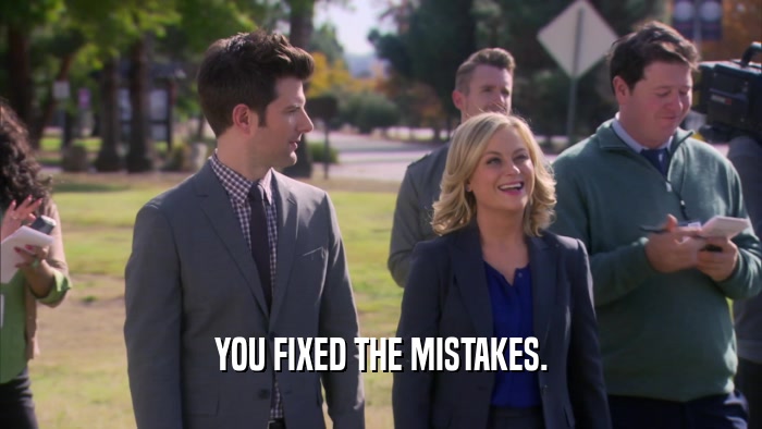 YOU FIXED THE MISTAKES.  