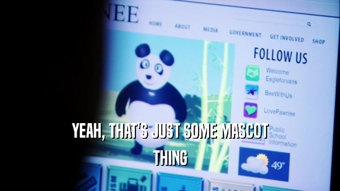 YEAH, THAT'S JUST SOME MASCOT THING 