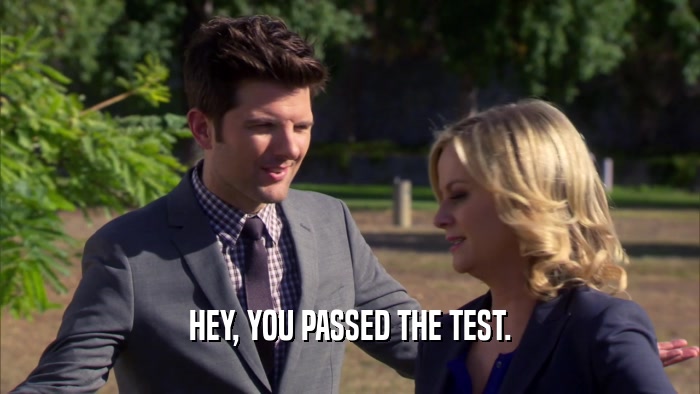 HEY, YOU PASSED THE TEST.  