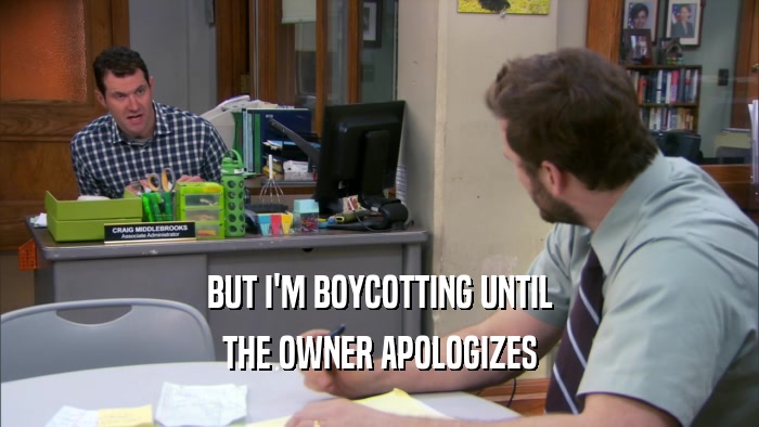 BUT I'M BOYCOTTING UNTIL THE OWNER APOLOGIZES 