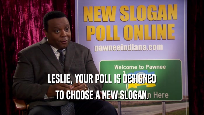 LESLIE, YOUR POLL IS DESIGNED TO CHOOSE A NEW SLOGAN. 